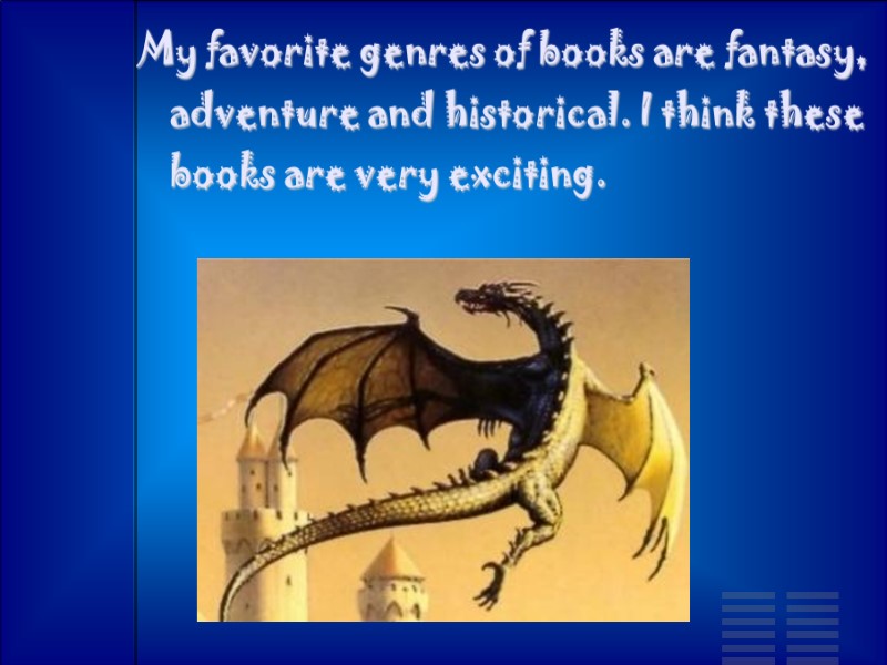My favorite genres of books are fantasy, adventure and historical. I think these books